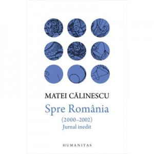 Spre Romania (2000-2002). Jurnal inedit - Matei Calinescu