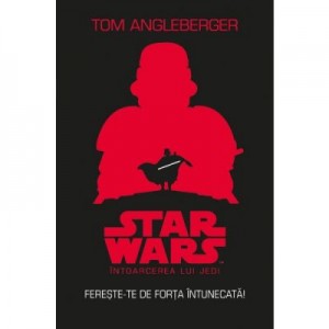 Star Wars. Intoarcerea lui Jedi. Fereste-te de forta intunecata - Tom Angleberger