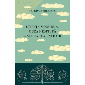 Stiinta moderna, muza nestiuta a suprarealistilor - Petrisor Militaru