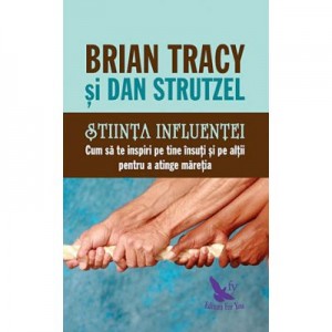 Stiinta influentei. Cum sa te inspiri pe tine insuti si pe altii pentru a atinge maretia - Brian Tracy