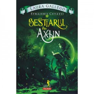 Strajerii cetatii. Volumul I. Bestiarul lui Axlin - Laura Gallego