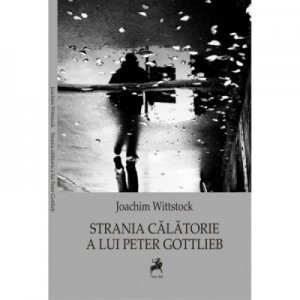 Strania calatorie a lui Peter Gottlieb - Joachim Wittstock