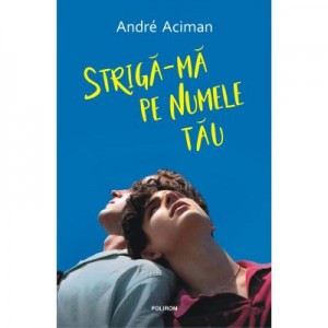 Striga-ma pe numele tau - André Aciman