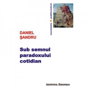 Sub semnul paradoxului cotidian - Daniel Sandru