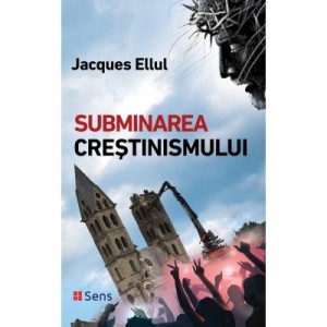 Subminarea crestinismului - Jacques Ellul