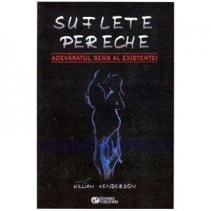 Suflete Pereche. Adevaratul Sens Al Existentei - William Henderson