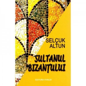 Sultanul Bizantului - Selcuk Altun