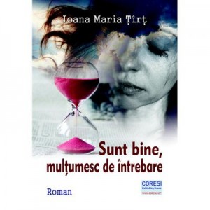 Sunt bine, multumesc de intrebare. Roman - Ioana Maria Tirt