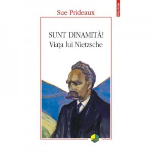 Sunt dinamita! Viata lui Nietzsche - Sue Prideaux