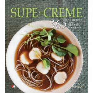 Supe si creme. 365 de retete pentru fiecare zi din an - Kate McMillan