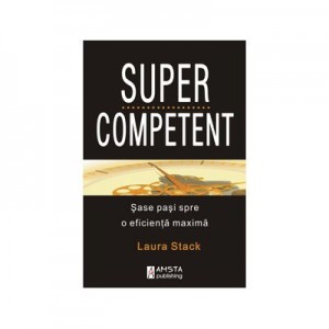 Supercompetent. Sase pasi spre o eficienta maxima - Laura Stack