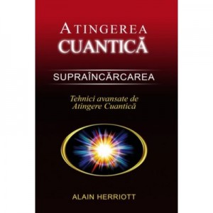 Supraincarcarea. Tehnici avansate de Atingere Cuantica - Alain Herriott