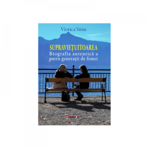 Supravietuitoarea. Biografia autentica a patru generatii de femei - Viorica Sima