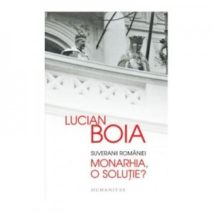 Suveranii Romaniei. Monarhia, o solutie? - Lucian Boia