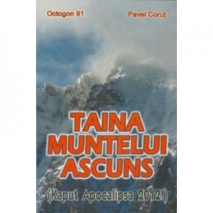 Taina muntelui ascuns. Kaput Apocalipsa 2012! - Pavel Corut