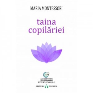 Taina copilariei - Maria Montessori