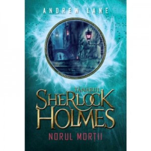 Tanarul Sherlock Holmes. Norul mortii - Andrew Lane