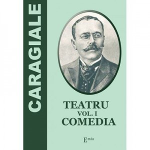 Teatru. Volumul 1. Comedia - Ion Luca Caragiale