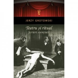 Teatru si ritual. Scrieri esentiale - Jerzy Grotowski