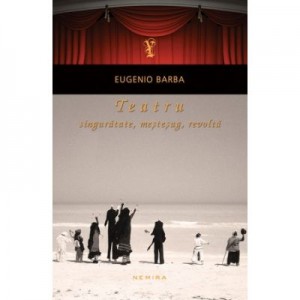 Teatru: singuratate, mestesug, revolta (paperback) - Eugenio Barba