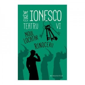 Teatru VI. Noul locatar. Rinocerii - Eugene Ionesco