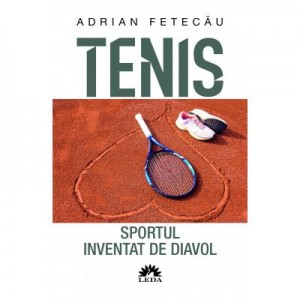 Tenis. Sportul inventat de diavol - Adrian Fetecau