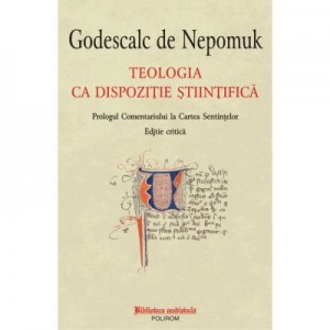 Teologia ca dispozitie stiintifica. Prolog la Comentariu la Cartea Sentintelor. Editie critica - Godescalc de Nepomuk