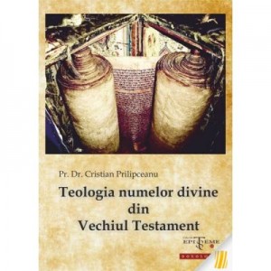 Teologia numelor divine din Vechiul Testament - Pr. dr. Cristian Prilipceanu