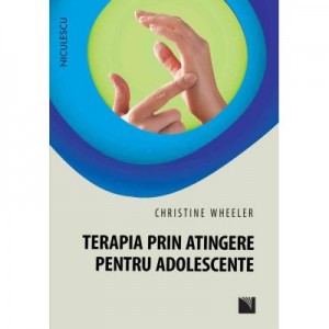 Terapia prin atingere pentru adolescente - Christine Wheeler