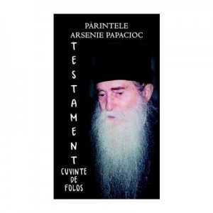 Testament. Cuvinte de folos - Parintele Arsenie Papacioc