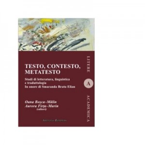 Testo, contesto, metatesto. Studi di letteratura, linguistica e traduttologia. In onore di Smaranda Bratu Elian (lb. italiana) - Oana Bosca-Malin, Aurora Firta-Marin