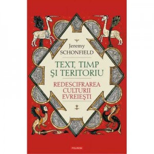 Text, timp si teritoriu. Redescifrarea culturii evreiesti - Jeremy Schonfield