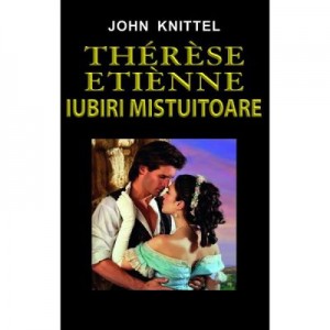 Therese Etienne, Iubiri Mistuitoare - John Knittel