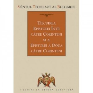 Tilcuirea Epistolei intii catre Corinteni si a Epistolei a doua catre Corinteni - sf. Teofilact al Bulgariei