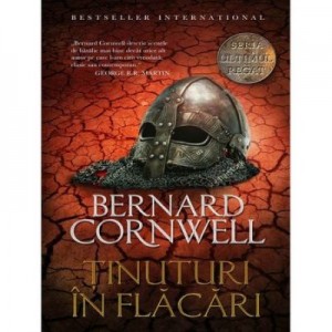 Ultimul regat. Tinuturi in flacari - Bernard Cornwell