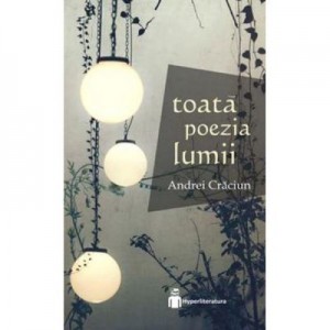 Toata poezia lumii - Andrei Craciun