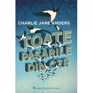 Toate pasarile din cer - Charlie Jane Anders