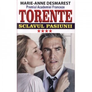 Torente, volumul IV. Sclavul pasiunii - Marie Anne Desmarest