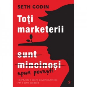 Toti marketerii sunt mincinosi - Seth Godin
