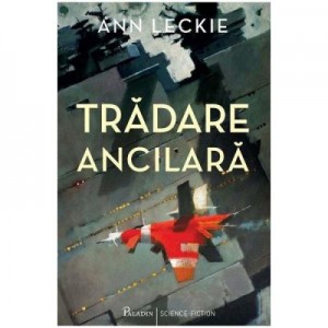 Tradare ancilara - Ann Leckie