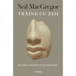 Traind cu zeii - Neil MacGregor