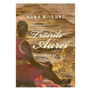 Trairile Aurei, volumul 2 - Aura B. Lupu