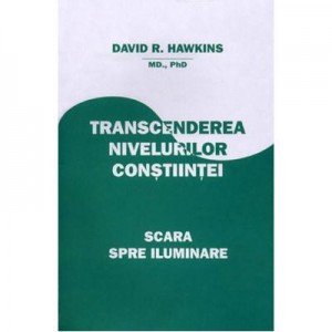 Transcenderea nivelurilor constiintei. Scara spre Iluminare (David R. Hawkins)