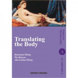 Translating the Body (Transpunerea corpului omenesc, editie in limba engleza) - Hortensia Parlog, Pia Branzeu, Aba-Carina Parlog