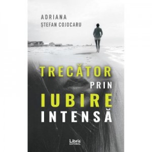 Trecator prin iubire intensa - Adriana Stefan Cojocaru