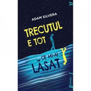 Trecutul e tot ce mi-ai lasat - Adam Silvera