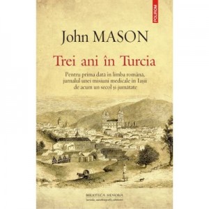 Trei ani in Turcia. Jurnalul unei misiuni medicale la evrei - John Mason