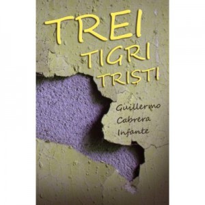 Trei tigri tristi - Guillermo Cabrera Infante