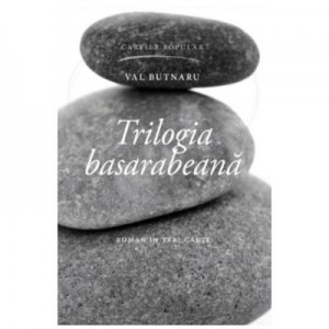 Trilogia basarabeana - Val Butnaru