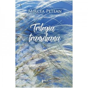 Trilogia transilvana - Mircea Petean